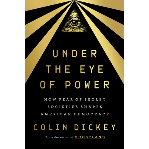 Under the Eye of Power: How Fear of Secret Societies Shapes American Democracy - Hardcover
