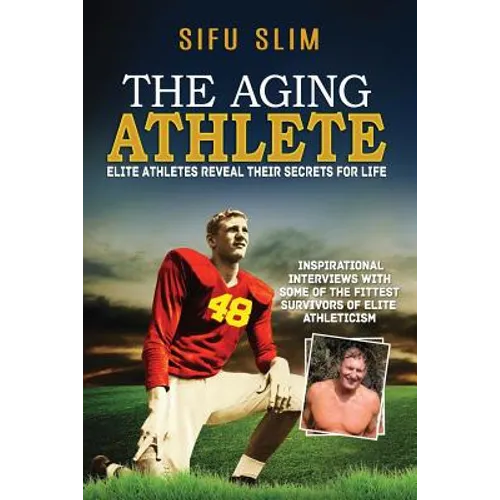 The Aging Athlete: Inspirational Interviews With Some of the Fittest Survivors of Elite Athleticism - Paperback
