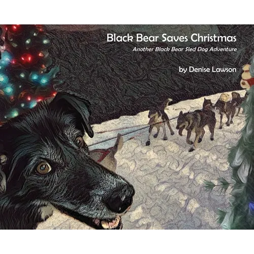 Black Bear Saves Christmas: Another Black Bear Sled Dog Adventure - Hardcover