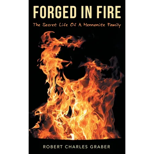 Forged in Fire: The Secret Life of a Mennonite Family - Hardcover