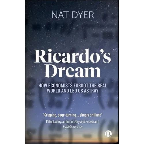 Ricardo's Dream: How Economists Forgot the Real World and Led Us Astray - Paperback