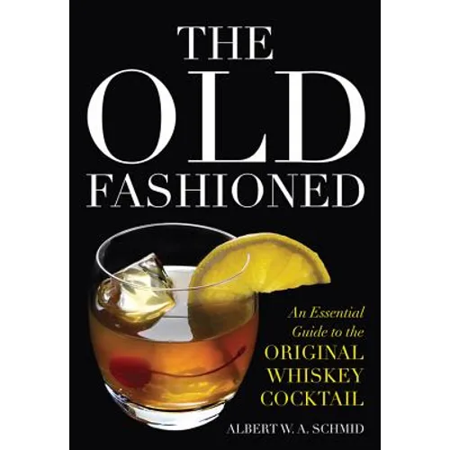 The Old Fashioned: An Essential Guide to the Original Whiskey Cocktail - Hardcover
