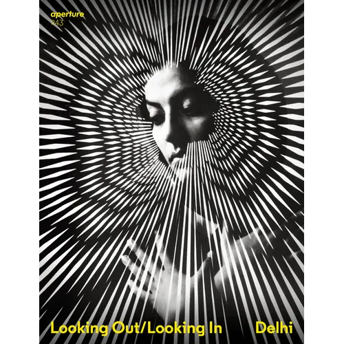 Delhi: Looking Out/Looking in: Aperture 243 - Paperback