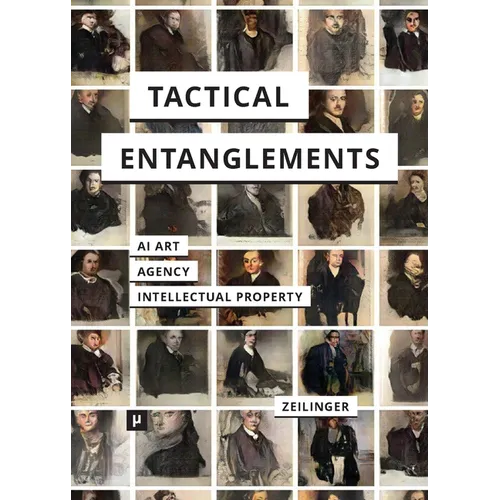 Tactical Entanglements: AI Art, Creative Agency, and the Limits of Intellectual Property - Paperback
