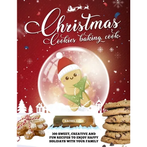 Christmas Cookie Cookbook: 300 Sweet, Creative and Fun Recipes to Enjoy Happy Holidays with Your Family - Paperback
