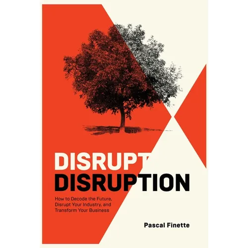 Disrupt Disruption: How to Decode the Future, Disrupt Your Industry, and Transform Your Business - Hardcover
