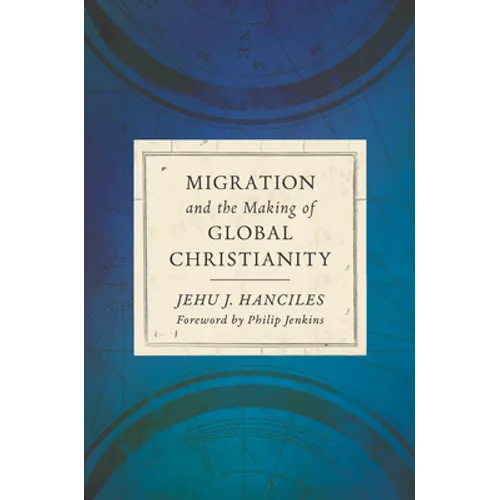 Migration and the Making of Global Christianity - Hardcover