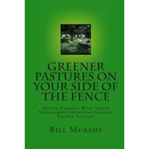 Greener Pastures On Your Side Of The Fence: Better Farming With Voisin Management Intensive Grazing - Paperback