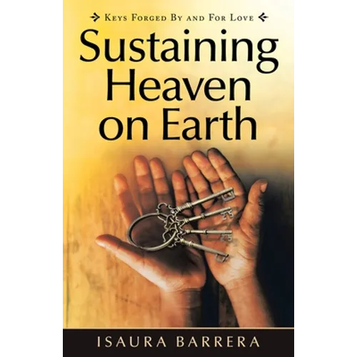 Sustaining Heaven on Earth: Keys Forged by and for Love - Paperback