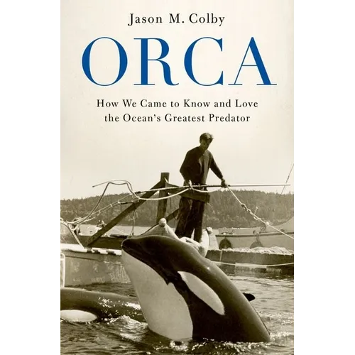 Orca: How We Came to Know and Love the Ocean's Greatest Predator - Paperback