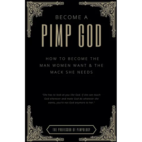 Become A PIMP GOD: How To Become The Man Women Want & The Mack She Needs - Paperback