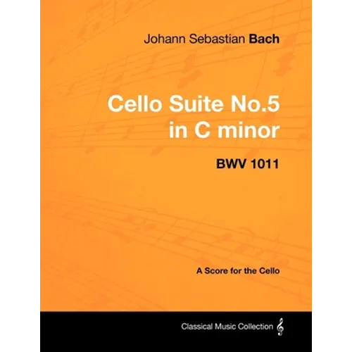 Johann Sebastian Bach - Cello Suite No.5 in C Minor - Bwv 1011 - A Score for the Cello - Paperback