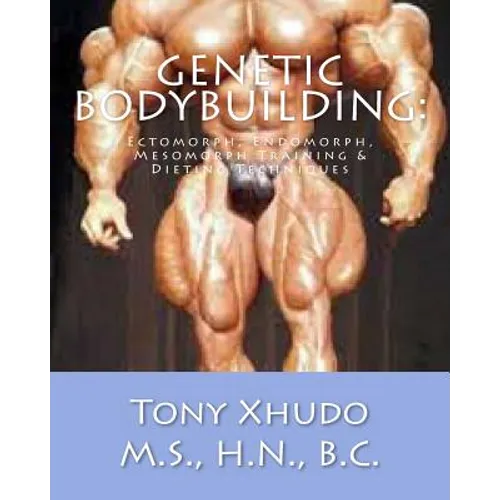 Genetic Bodybuilding: Ectomorph, Endomorph, Mesomorph Training & Dieting Techniques - Paperback