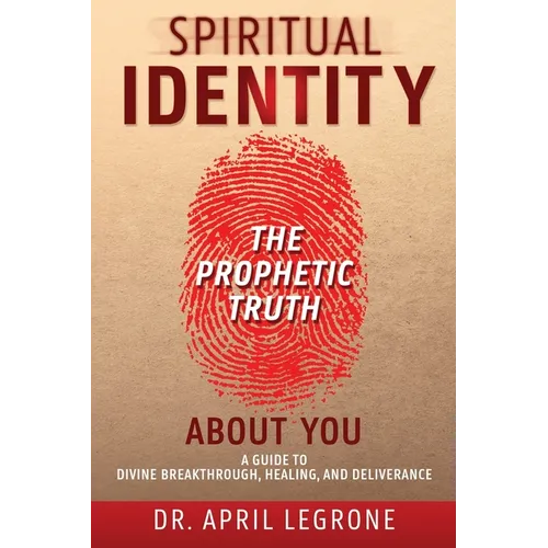 SPIRITUAL IDENTITY The PROPHETIC TRUTH About You: A Guide to Divine Breakthrough, Healing, and Deliverance - Paperback