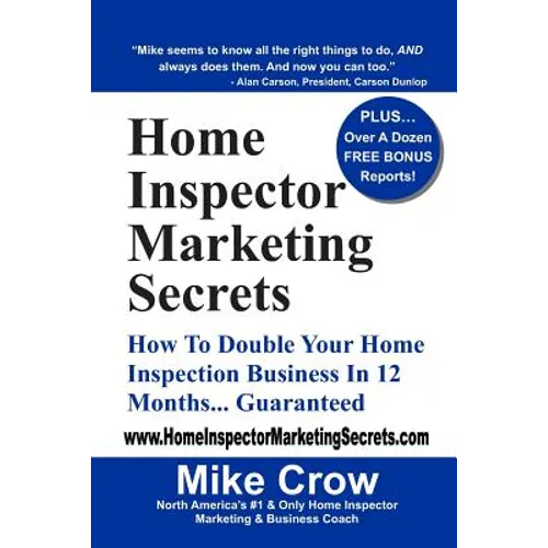 Home Inspector Marketing Secrets: How To Double Your Home Inspection Business in 12 Months...Guaranteed - Paperback