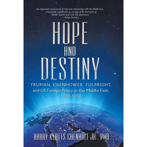 Hope and Destiny: Truman, Eisenhower, Fulbright, and Us Foreign Policy in the Middle East, 1945-1958 - Hardcover