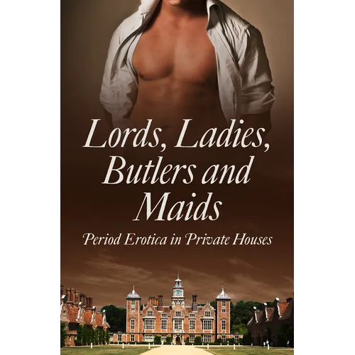 Lords, Ladies, Butlers and Maids: Period Erotica in Private Houses - Paperback