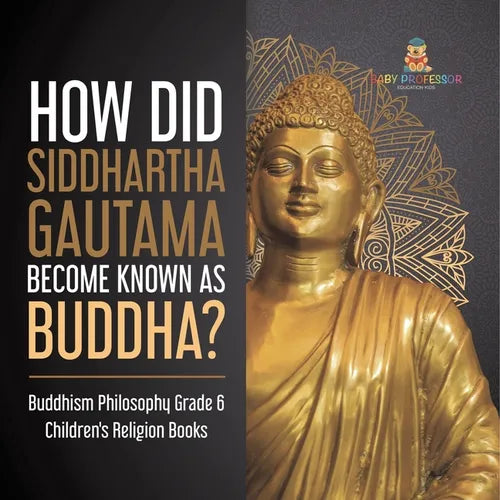How Did Siddhartha Gautama Become Known as Buddha? Buddhism Philosophy Grade 6 Children's Religion Books - Paperback
