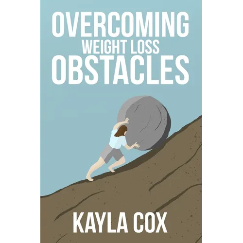 Overcoming Weight Loss Obstacles: How to Keep Going When Things Get Difficult - Paperback