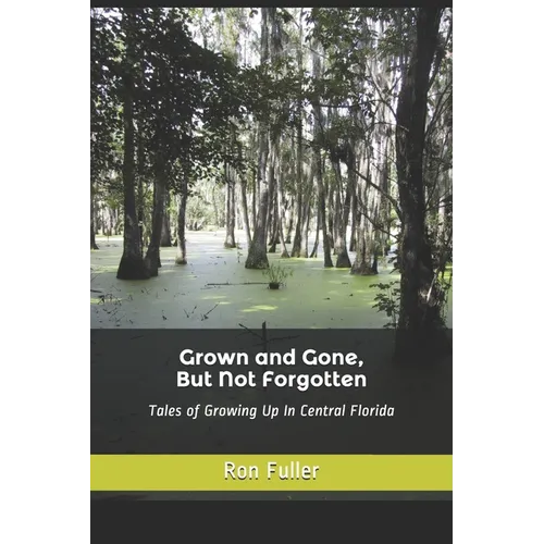 Grown and Gone, But Not Forgotten: Tales of Growing Up In Central Florida - Paperback