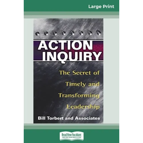 Action Inquiry: The Secret of Timely and Transforming Leadership (16pt Large Print Edition) - Paperback