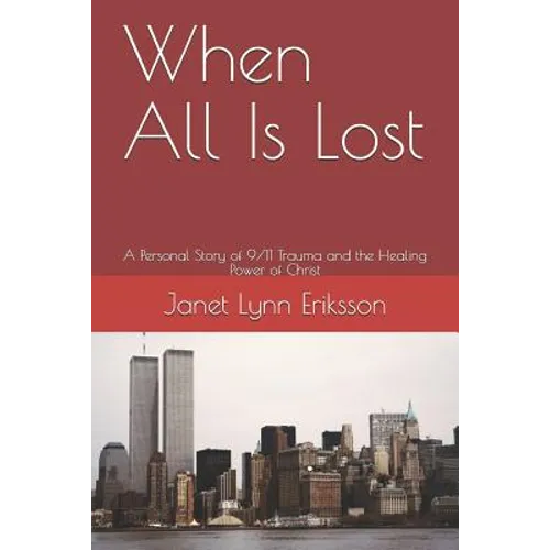 When All Is Lost: A Personal Story of 9/11 Trauma and the Healing Power of Christ - Paperback