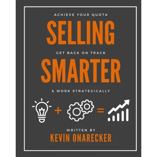 Selling Smarter: Achieve Your Quota, Get Back on Track, & Work Strategically - Paperback