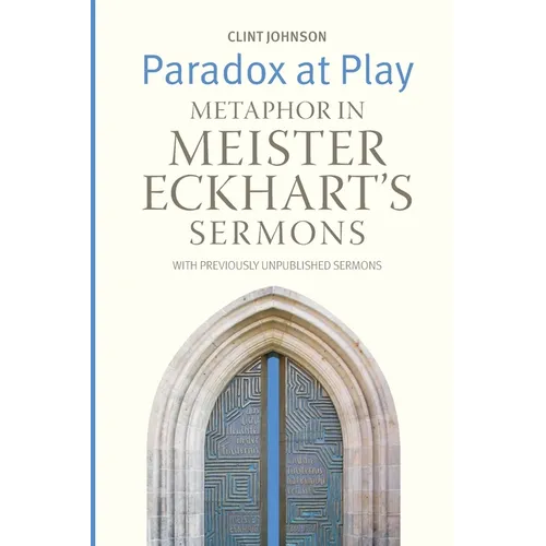 Paradox at Play: Metaphor in Meister Eckhart's Sermons: with Previously Unpublished Sermons - Paperback