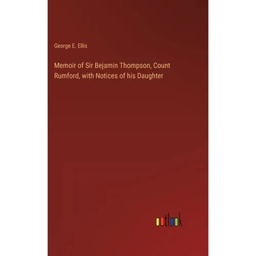 Memoir of Sir Bejamin Thompson, Count Rumford, with Notices of his Daughter - Hardcover