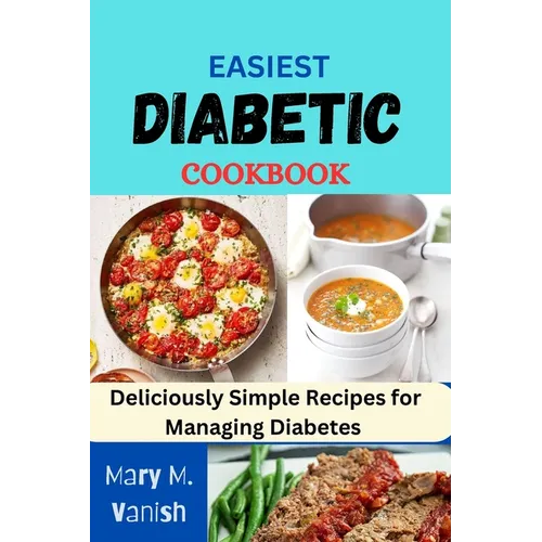 Easiest Diabetic Recipes: Deliciously Simple Recipes for Managing Diabetes - Paperback