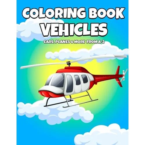 Coloring Book Vehicles: Cars, Planes And More From A-Z - Active Vehicles Coloring Book For Kids Ages 2-5 Years Old - Learn First Letter Alphab - Paperback