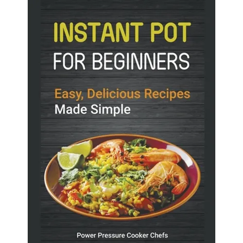 Instant Pot Recipes for Beginners: Easy Delicious Recipes Made Simple - Paperback