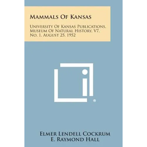 Mammals Of Kansas: University Of Kansas Publications, Museum Of Natural History, V7, No. 1, August 25, 1952 - Paperback