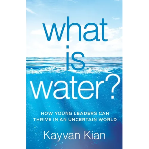 What Is Water?: How Young Leaders Can Thrive in an Uncertain World - Paperback