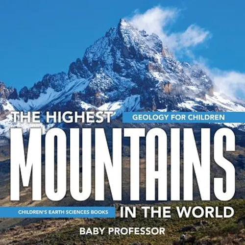 The Highest Mountains In The World - Geology for Children Children's Earth Sciences Books - Paperback