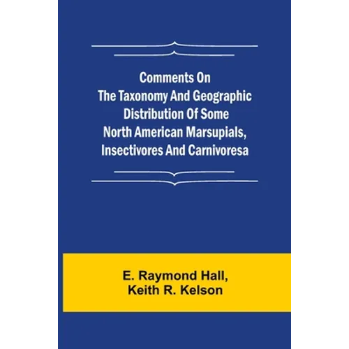 Comments on the Taxonomy and Geographic Distribution of Some North American Marsupials, Insectivores and Carnivores - Paperback