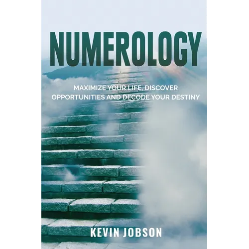 Numerology: Maximize Your Life, Discover Opportunities and Decode Your Destiny - Paperback
