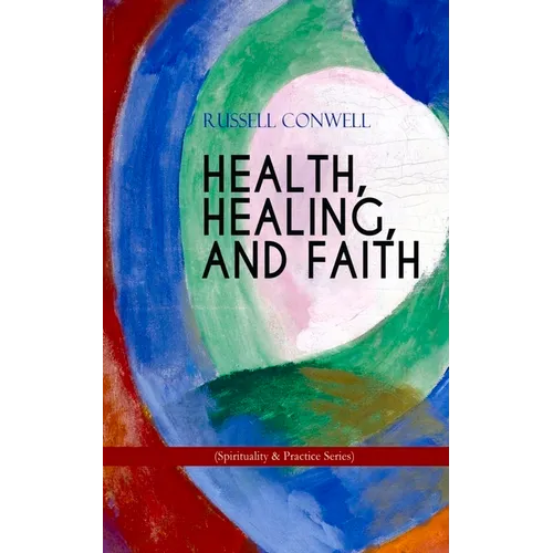 HEALTH, HEALING, AND FAITH (Spirituality & Practice Series): New Thought Book on Effective Prayer, Spiritual Growth and Healing - Paperback