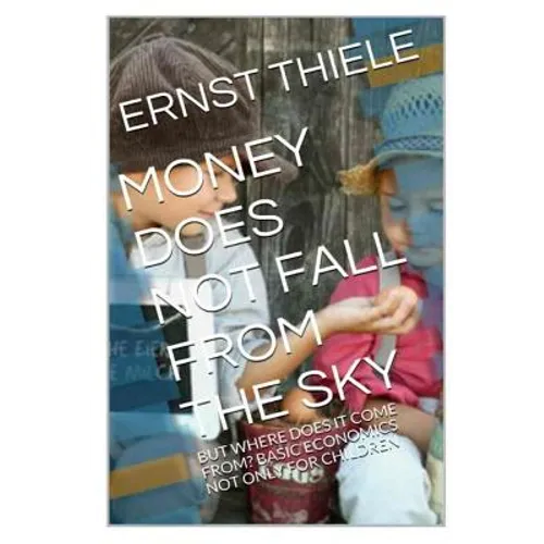 Money Does Not Fall From the Sky: Basic Economics not only for Children - Paperback