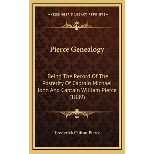 Pierce Genealogy: Being The Record Of The Posterity Of Captain Michael John And Captain William Pierce (1889) - Hardcover