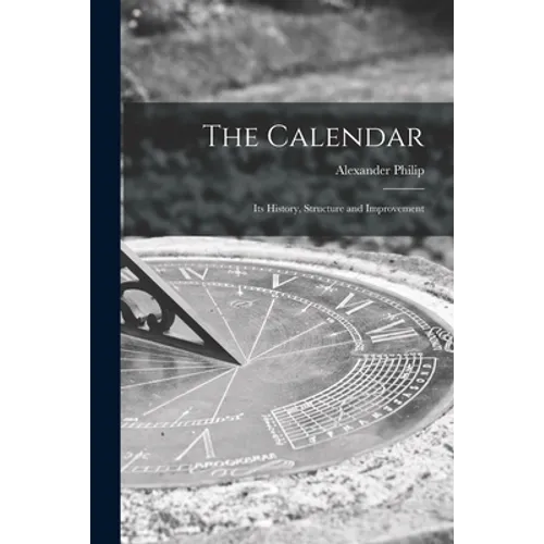 The Calendar: Its History, Structure and Improvement - Paperback