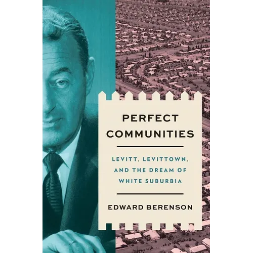 Perfect Communities: Levitt, Levittown, and the Dream of White Suburbia - Hardcover
