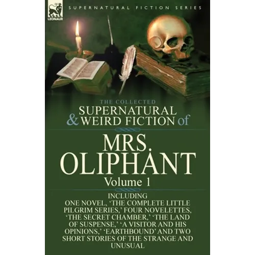 The Collected Supernatural and Weird Fiction of Mrs Oliphant: Volume 1-Including One Novel, 'The Complete Little Pilgrim Series, ' Four Novelettes, 't - Paperback