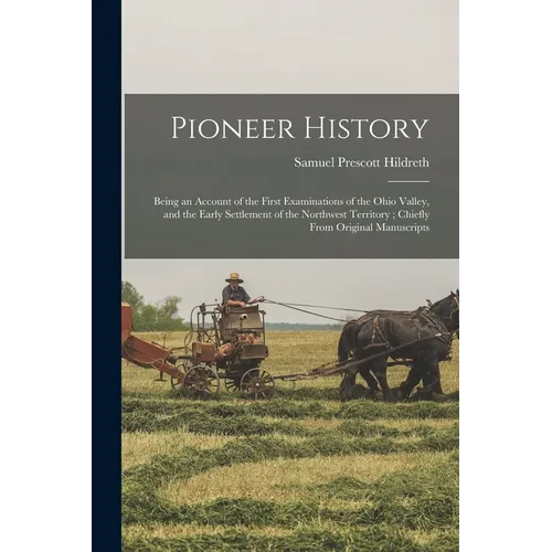 Pioneer History: Being an Account of the First Examinations of the Ohio Valley, and the Early Settlement of the Northwest Territory; Ch - Paperback