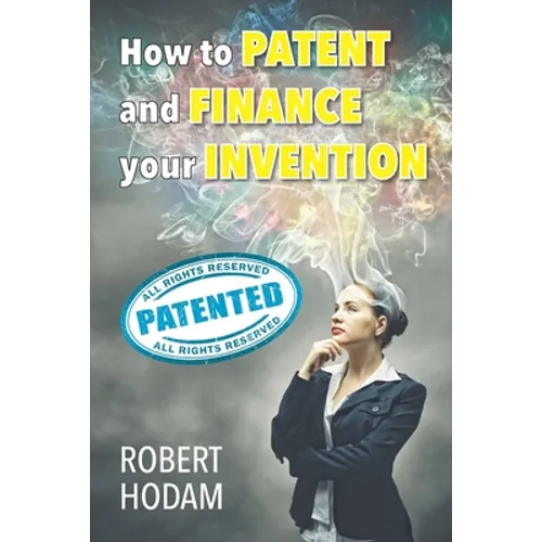 How to Patent and Finance Your Invention - Paperback