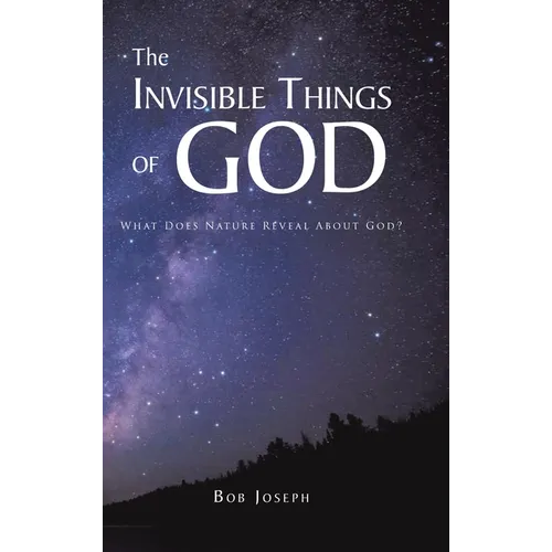 The Invisible Things of God: What Does Nature Reveal About God? - Hardcover