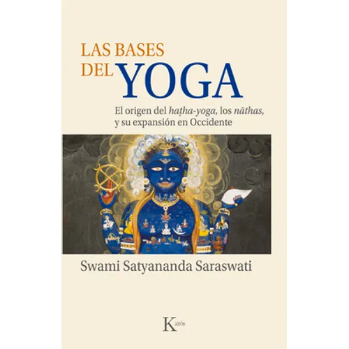 Las Bases del Yoga: El Origen del Hatha-Yoga, Los Nathas, Y Su Expansión En Occidente - Paperback