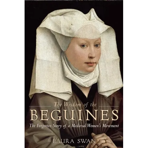 The Wisdom of the Beguines: The Forgotten Story of a Medieval Women's Movement - Paperback