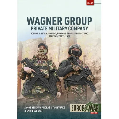 Wagner Group - Private Military Company: Volume 1: Establishment, Purpose, Profile and Historic Relevance 2013-2023 - Paperback
