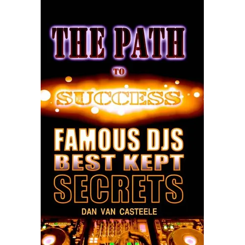 The Path to Success: Famous DJs Best Kept Secrets - Paperback